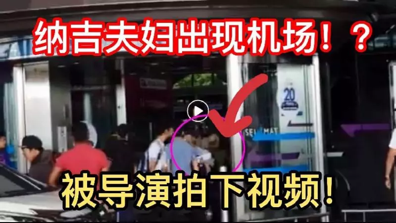 最新勁爆【納吉夫婦出現飛機場?】被導演拍下視頻想跑路?