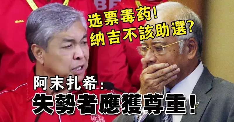 選票毒藥! 納吉不該助選? 阿末扎希:失勢者應獲尊重