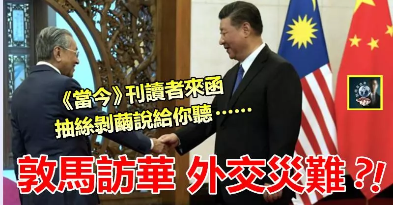 敦馬訪華,外交災難 ?! 《當今》刊讀者來函,抽絲剝繭說給你聽……