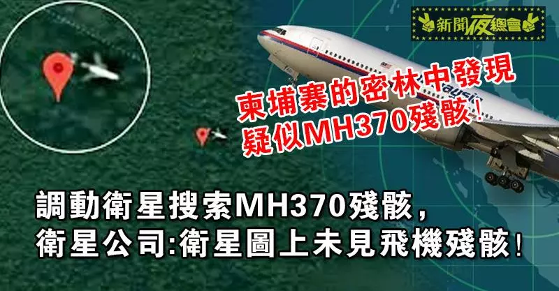 柬埔寨的密林中發現疑似MH370殘骸!調動衛星搜索MH370殘骸 衛星公司:衛星圖上未見飛機殘骸