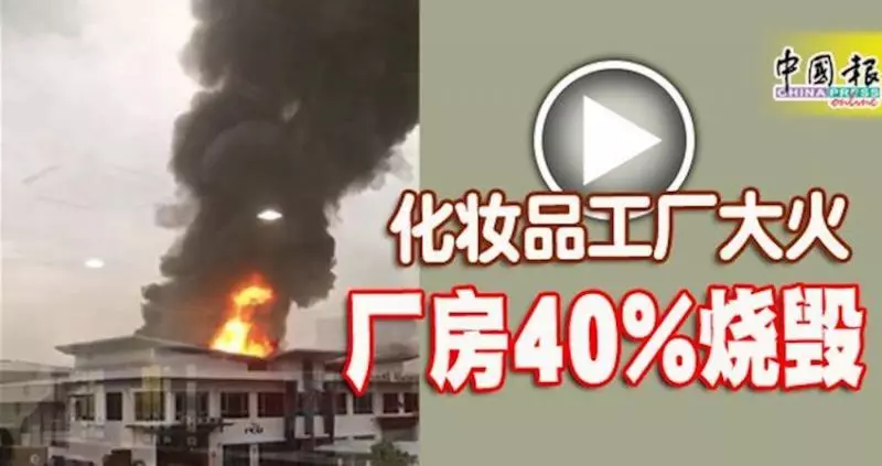 巴生化妝品工廠大火,廠房40%燒毀,沒造成任何人傷亡。