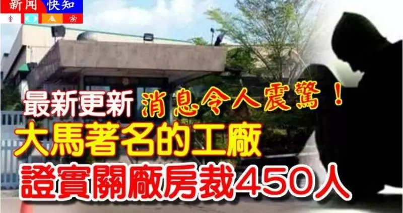 最新更新《消息令人震驚》大馬著名工廠,證實【關廠房裁450人】多數是本地員工