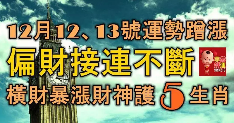 12月12、13號起,運勢蹭蹭漲,偏財接連不斷,橫財暴漲財神護的5大生肖!