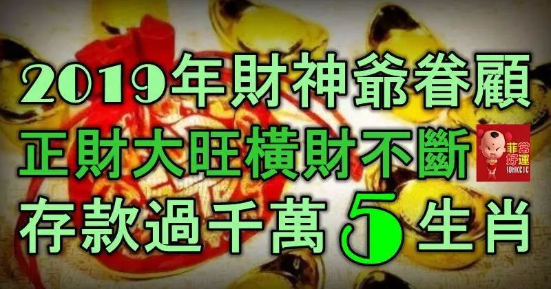 2019年財神爺眷顧,正財大旺,橫財不斷,存款過千萬的5大生肖!