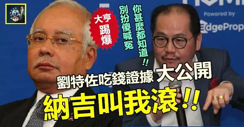 【大亨踢爆】我把劉特佐吃錢證據大公開,納吉竟叫我滾 !! 納吉你少來跟我喊冤扮無知~~