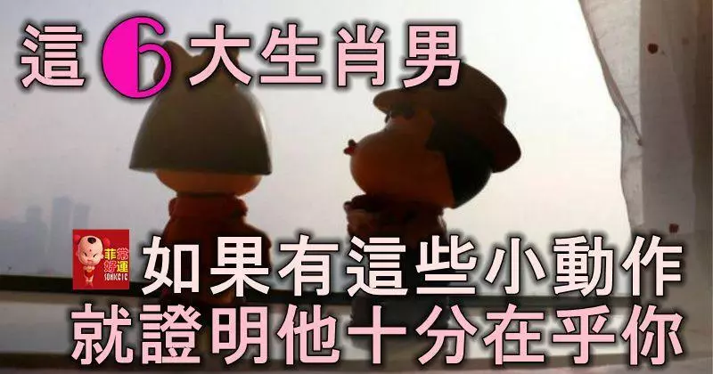 這6大生肖男,如果有這些小動作,就證明他十分在乎你!