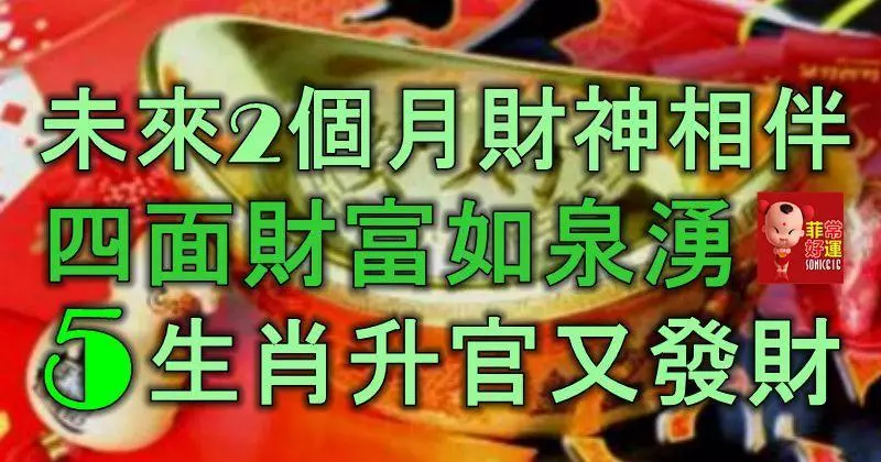 財運亨通,未來2個月財神相伴,四面財富如泉湧,5生肖升官又發財!