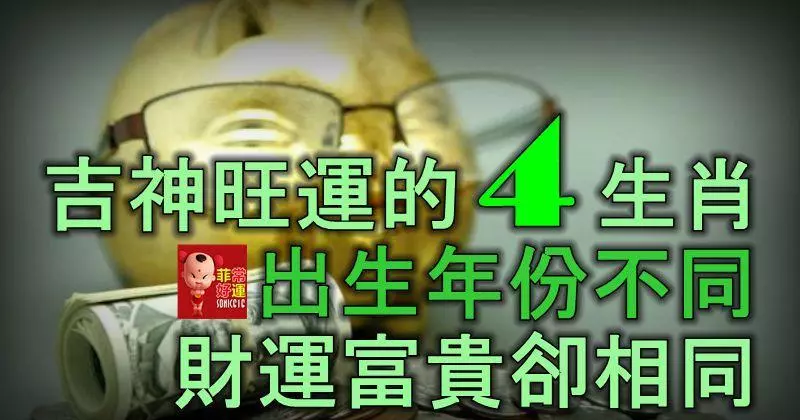 吉神旺運的4大生肖人,出生年份不同,財運富貴卻相同!