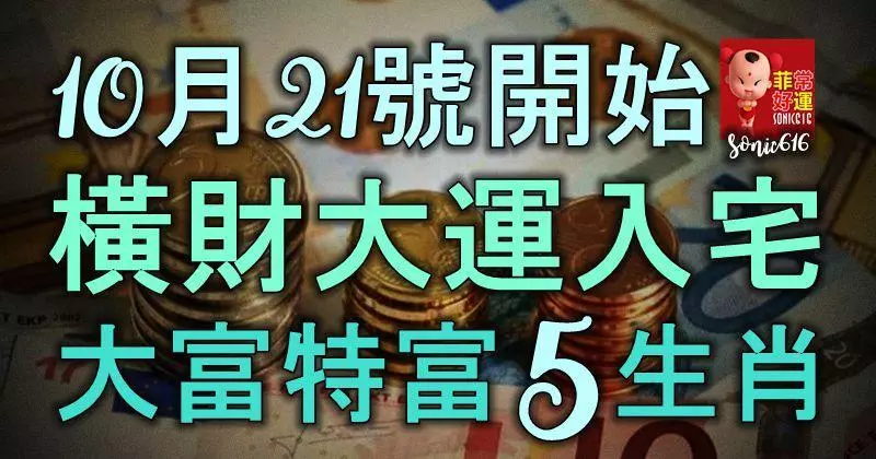 10月21號開始,橫財大運入宅,大富特富不差錢的5生肖!