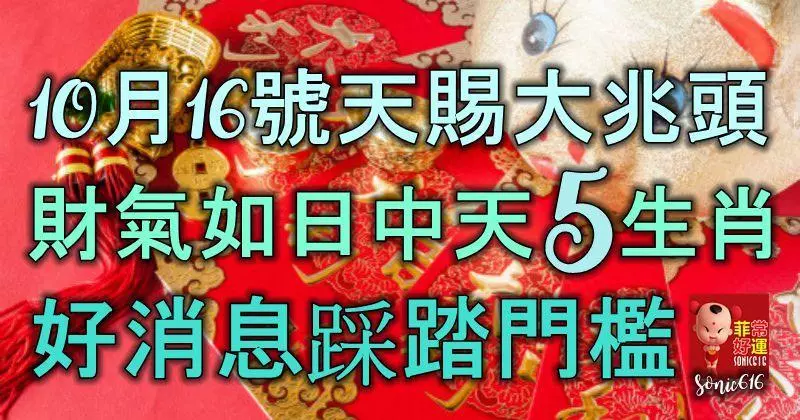 10月16號天賜大兆頭,財氣如日中天的5生肖,好消息踩踏門檻!