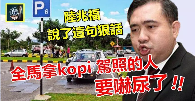【一定要看】全馬所有拿kopi駕照的人要嚇尿了 !! 交通部長陸兆福說了這句狠話~~