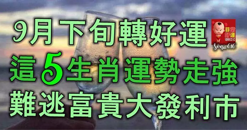 9月下旬轉好運,這5生肖運勢走強,難逃富貴,大發利市