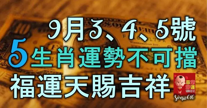 9月3、4、5號,5大生肖人財運勢不可擋,福運天賜吉祥