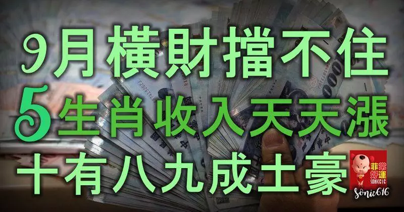 9月財運瘋漲,橫財擋不住,5生肖收入天天漲,十有八九成土豪