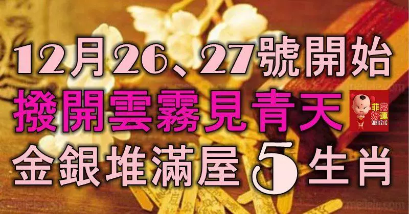 12月26、27號開始,鹹魚大翻身,撥開雲霧見青天,金銀堆滿屋的5大生肖!