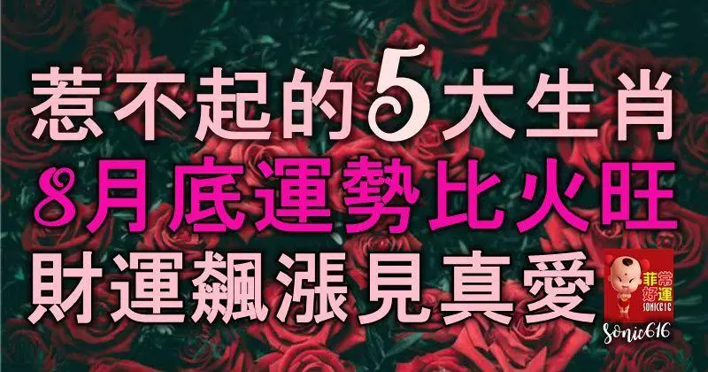 惹不起的5大生肖,8月底運勢比火旺,財運飆漲見真愛,十有八九成財主