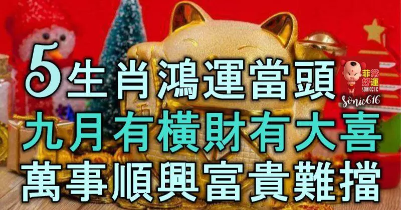 5生肖鴻運當頭,九月有橫財有大喜,萬事順興,富貴難擋
