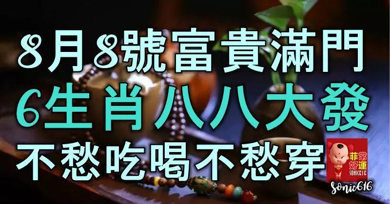 8月8號富貴滿門,6生肖八八大發,不愁吃喝不愁穿