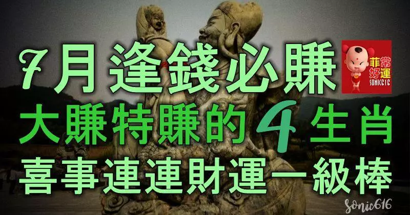 7月逢錢必賺,大賺特賺的4個生肖,喜事連連,財運一級棒,大賺四方