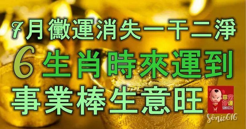 7月黴運消失的一干二淨,這6大生肖時來運到,事業棒,生意旺,富貴真難擋