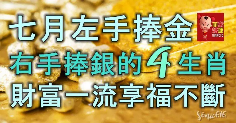 七月左手捧金,右手捧銀的四大生肖,財富一流享福不斷