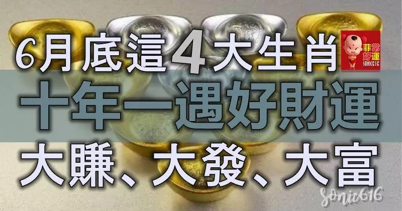 這4大生肖,十年一遇的好財運就在6月底,大賺、大發、大富