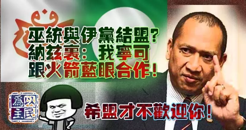 巫統與伊黨有可能結盟嗎,納茲里:我寧可跟火箭藍眼合作