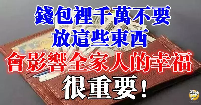 錢包裡千萬不要放這些東西,會影響全家人的幸福,還會走黴運!(一定要重視)