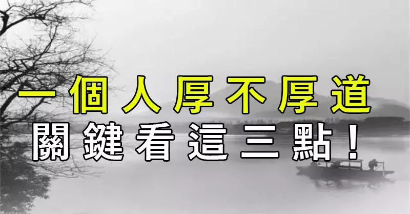一 個 人 厚 不 厚 道, 關 鍵 看 這 三 點!