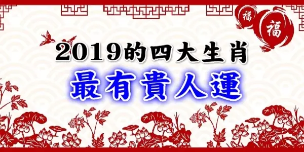 2019最有「貴人運」的四生肖,飛黃騰達財源滾滾