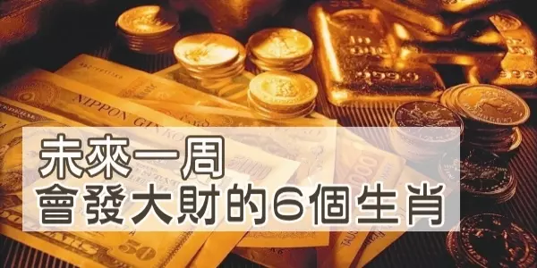 未來一周,會突然「發大財」的6個生肖!有你嗎?