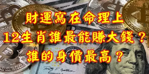 財運寫在命理上,12生肖誰最能賺大錢?誰的身價最高?