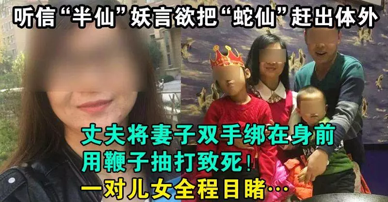 聽信「半仙」妖言欲把「蛇仙」趕出體外,丈夫將妻子雙手綁在身前,用鞭子抽打致死!一對兒女全程目睹…