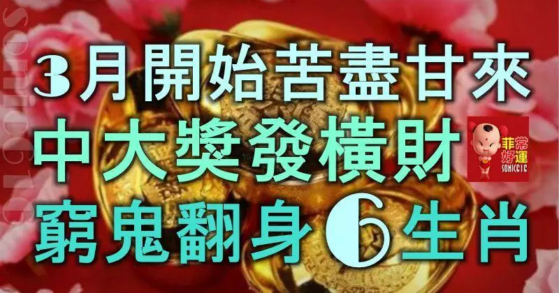 3月開始苦盡甘來,運勢一路飄紅,中大獎發橫財,窮鬼翻身的6大生肖!