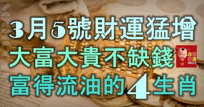 3月5號起財運猛增,大富大貴不缺錢,富得流油的5大生肖!