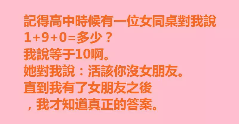 女同桌對我說 1+9+0=?我說等於10,她生氣說活該沒女朋友, 直到我有了女朋友之後,我才知道真正的答案