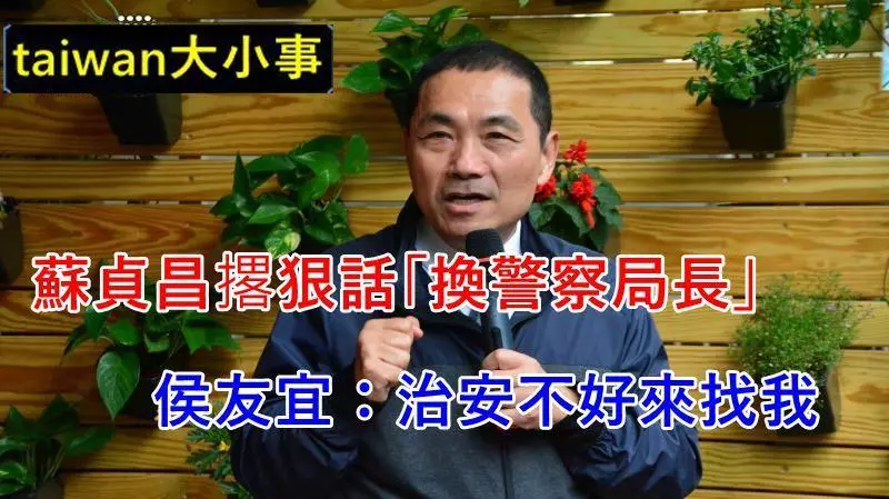 蘇貞昌撂狠話「換警察局長」 侯友宜:治安不好來找我