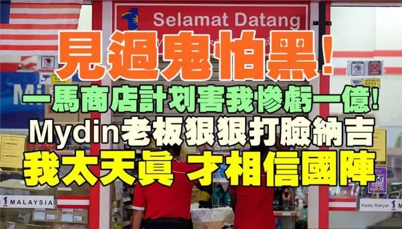 還一馬商店2.0?咪搞!見過鬼怕黑!Mydin老闆狠狠打臉納吉....害我慘虧一億!我太天真...才相信國陣!