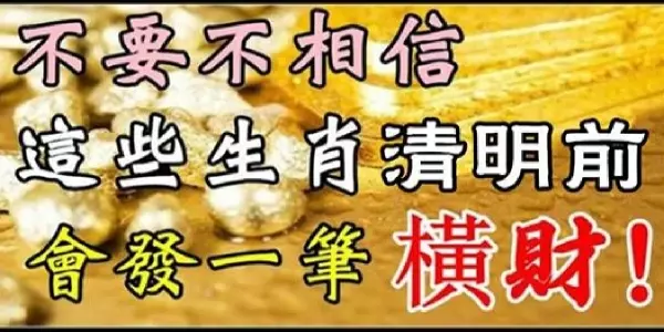 不要不相信,清明節前,必發一筆橫財的5大生肖,雙手雙腳數錢!