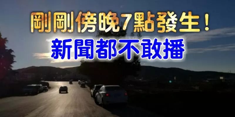 剛剛傍晚7點發生!新聞都不敢播