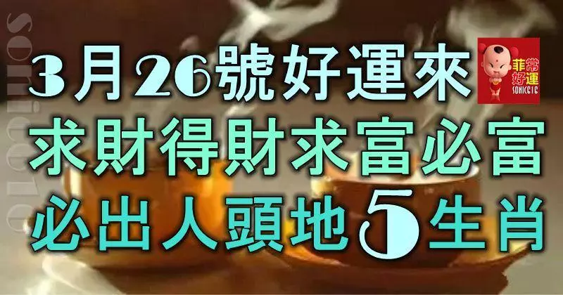 3月26號起好運來,求財得財求富必富,必能出人頭地的5大生肖!