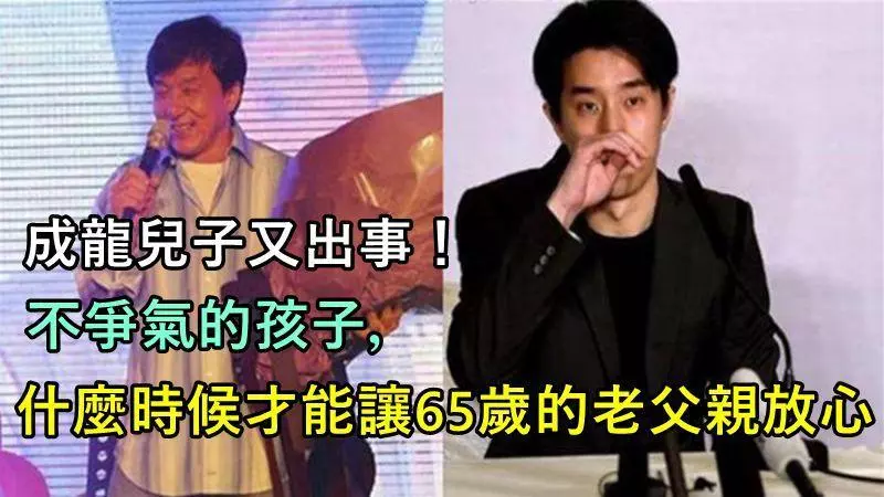 成龍兒子又出事!不爭氣的孩子,什麼時候才能讓65歲的老父親放心?