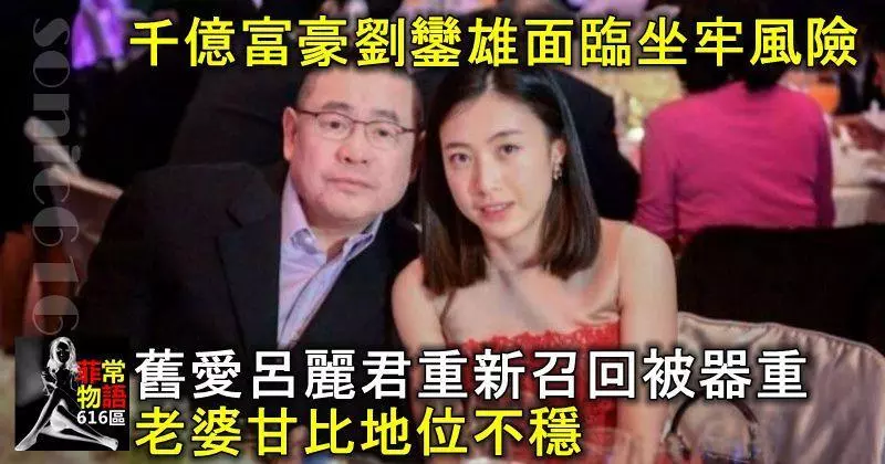 千億富豪劉鑾雄面臨坐牢風險,舊愛呂麗君重新召回被器重,老婆甘比地位不穩 !