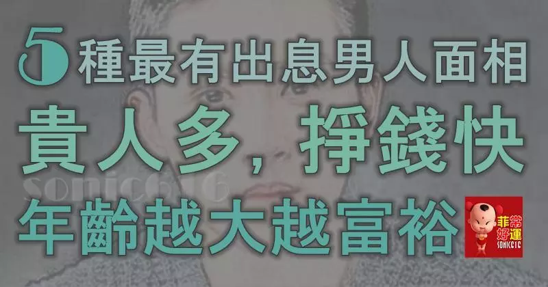 5種最有出息的男人面相,貴人多,掙錢快,年齡越大越富裕!