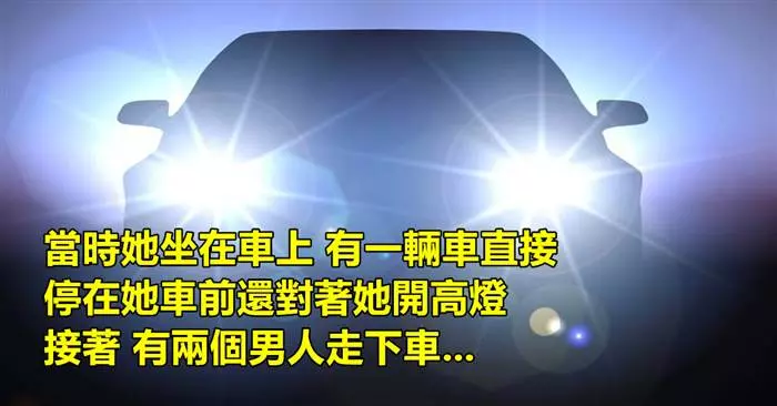 網友的經歷訴說如果遇到「車子對著你打高燈就要趕快開走」的原因!女生們一定要看!