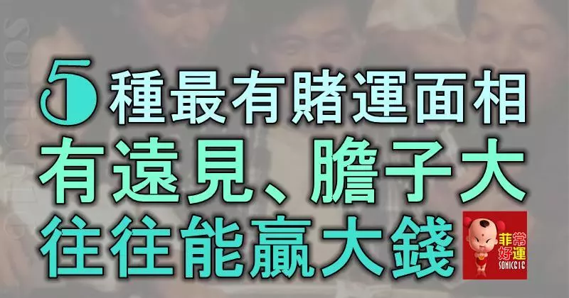 5種最有賭運的面相,有遠見、膽子大,往往能贏大錢!