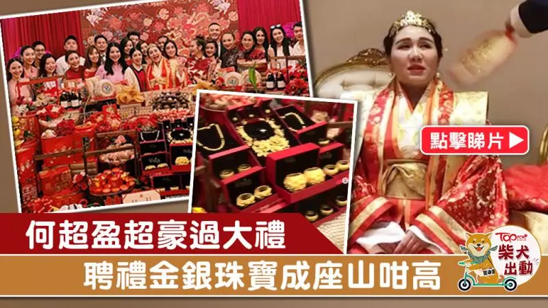 賭王千金何超盈超大陣仗過大禮 8對龍鳳鐲金銀珠寶堆如山【有片】